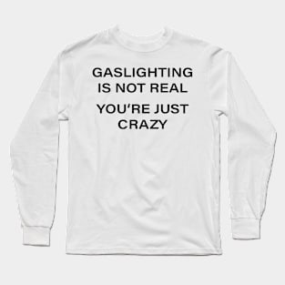 GASLIGHTING IS NOT REAL YOURE JUST CRAZY Long Sleeve T-Shirt